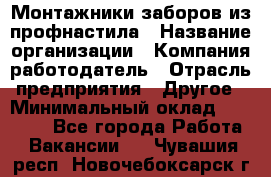 Монтажники заборов из профнастила › Название организации ­ Компания-работодатель › Отрасль предприятия ­ Другое › Минимальный оклад ­ 25 000 - Все города Работа » Вакансии   . Чувашия респ.,Новочебоксарск г.